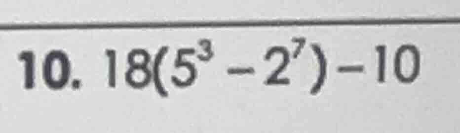 10. 18(5³ - 2⁷) - 10