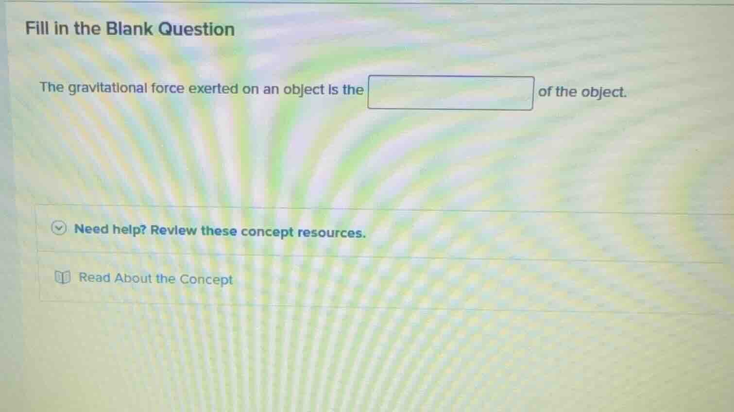 fill in the blank question the gravitational force exerted on an object…