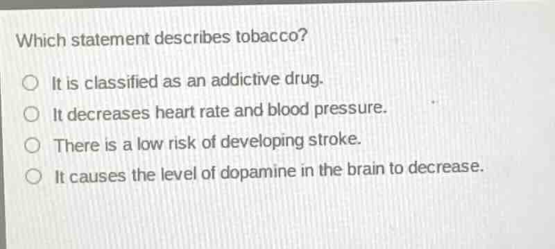 which statement describes tobacco? it is classified as an addictive dru…