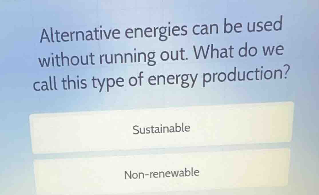 alternative energies can be used without running out. what do we call t…