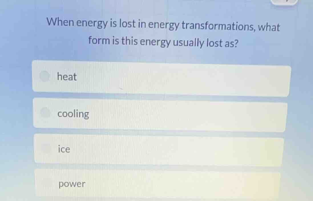 when energy is lost in energy transformations, what form is this energy…