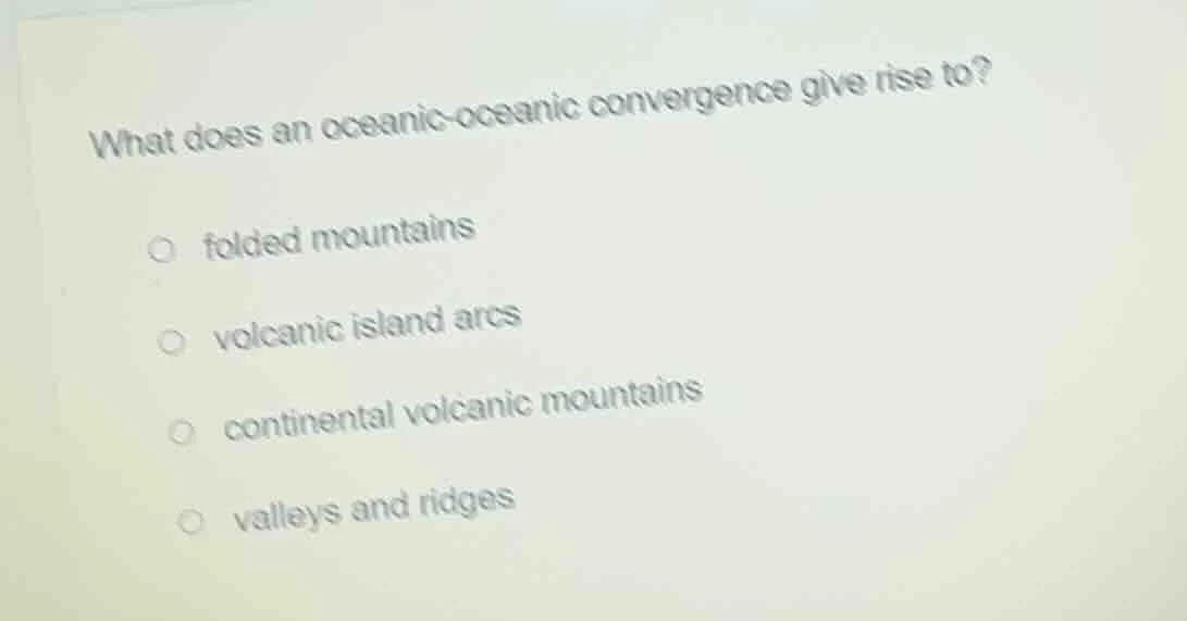 what does an oceanic-oceanic convergence give rise to? folded mountains…