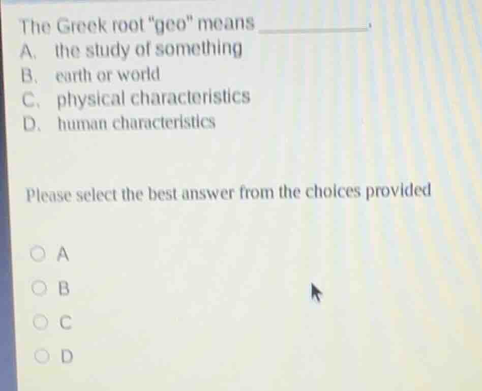 the greek root \geo\ means ________. a. the study of something b. earth…