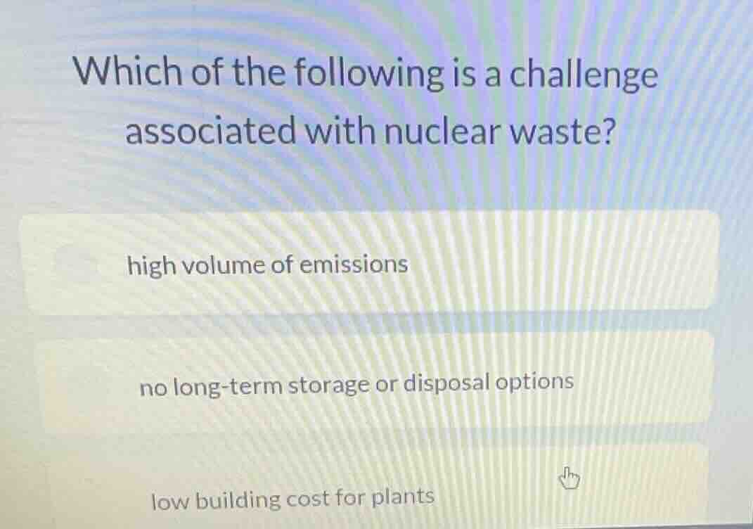 which of the following is a challenge associated with nuclear waste? hi…