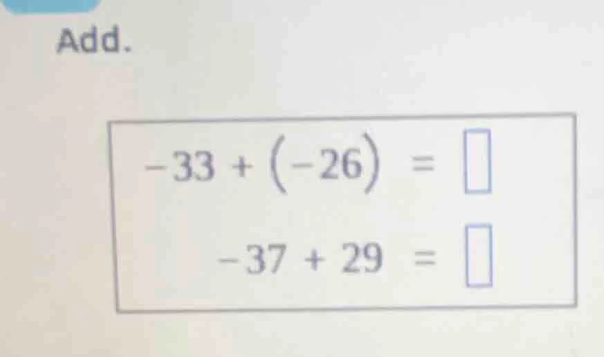 add. -33 + (-26) = -37 + 29 =