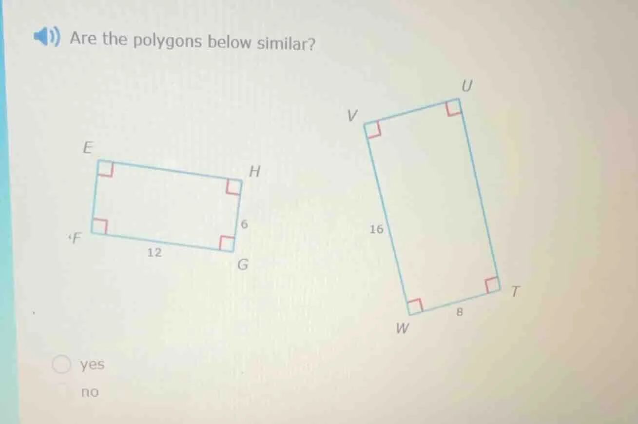 are the polygons below similar? 6 12 16 8 yes no