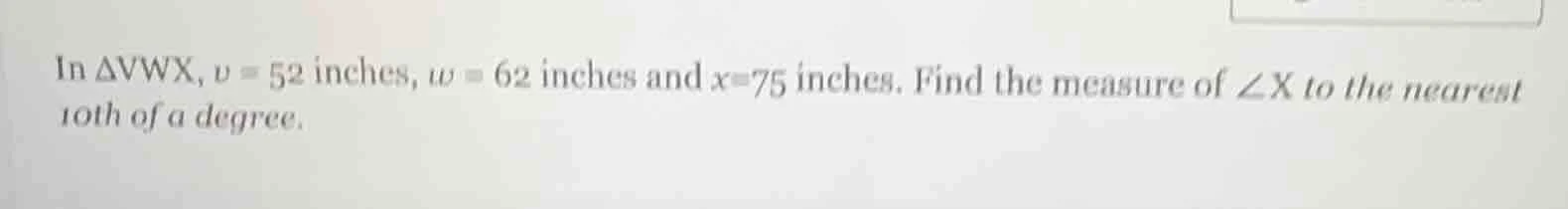 in δvwx, v = 52 inches, w = 62 inches and x = 75 inches. find the measu…