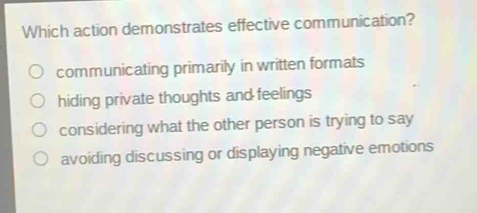 which action demonstrates effective communication? ○ communicating prim…