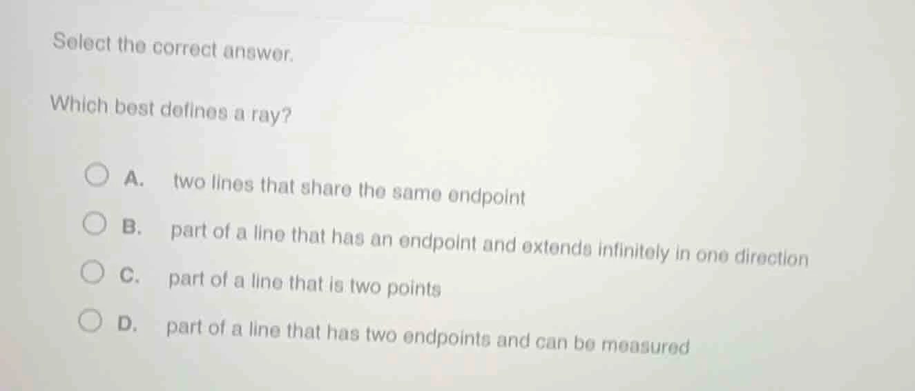 select the correct answer. which best defines a ray? a. two lines that …