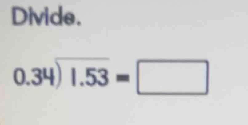 divide. 0.34 \\overline{)1.53} = \\square