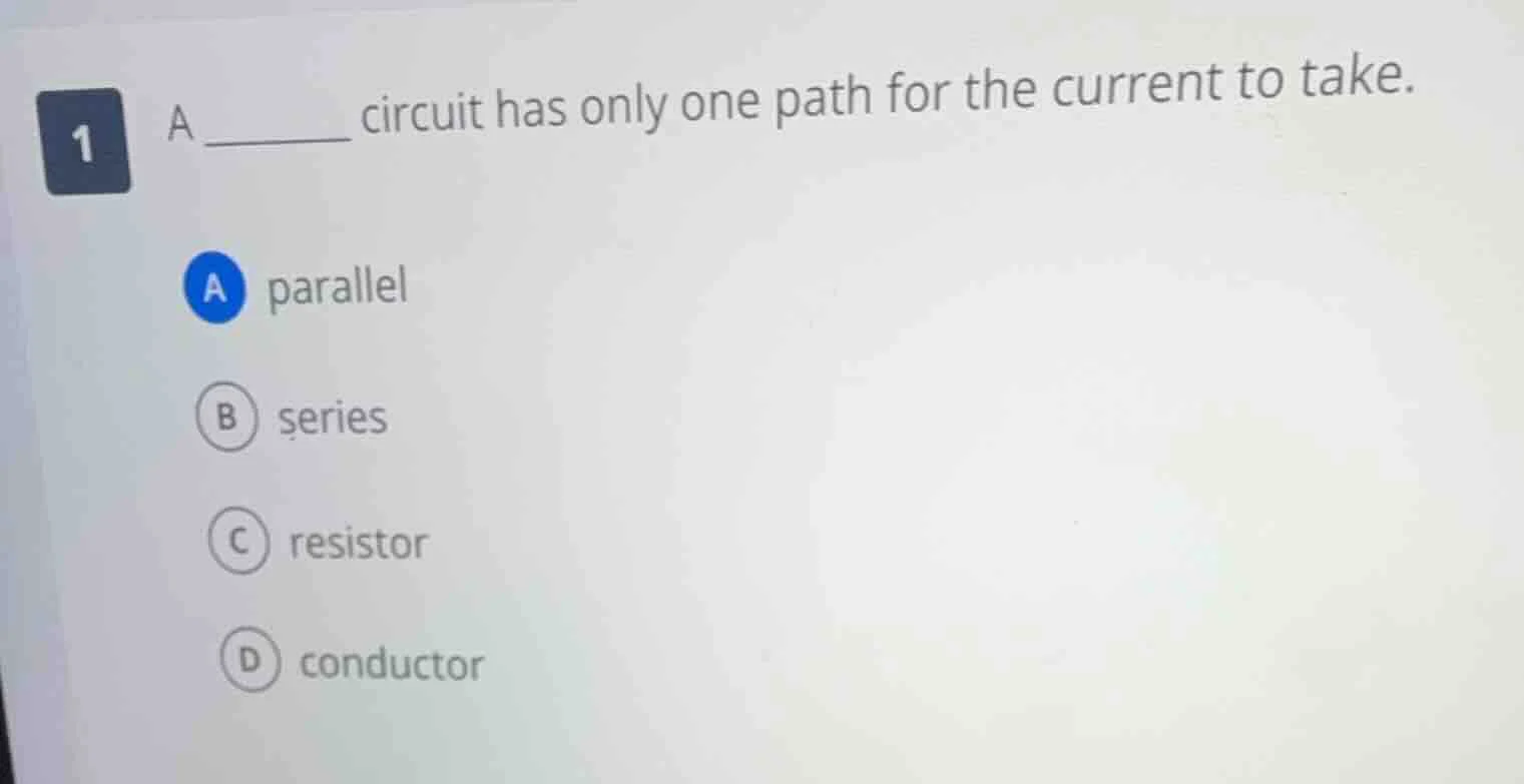 1 a ______ circuit has only one path for the current to take. a paralle…