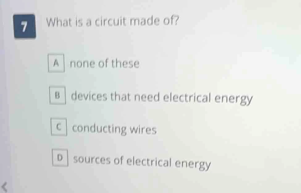 7 what is a circuit made of? a none of these b devices that need electr…