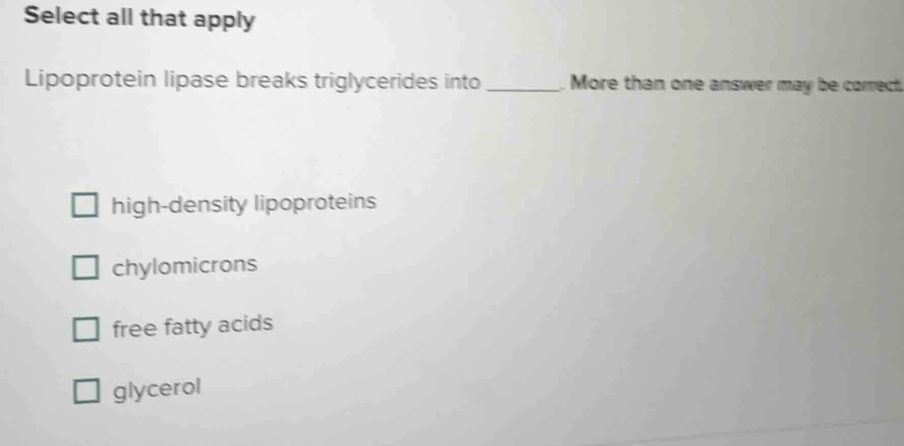 select all that apply lipoprotein lipase breaks triglycerides into ____…