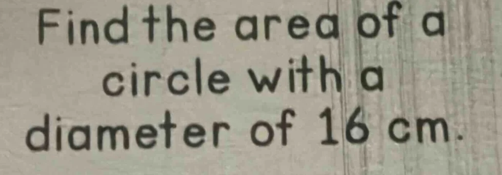 find the area of a circle with a diameter of 16 cm.