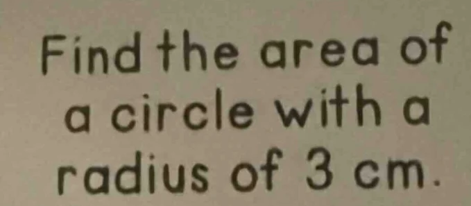 find the area of a circle with a radius of 3 cm.