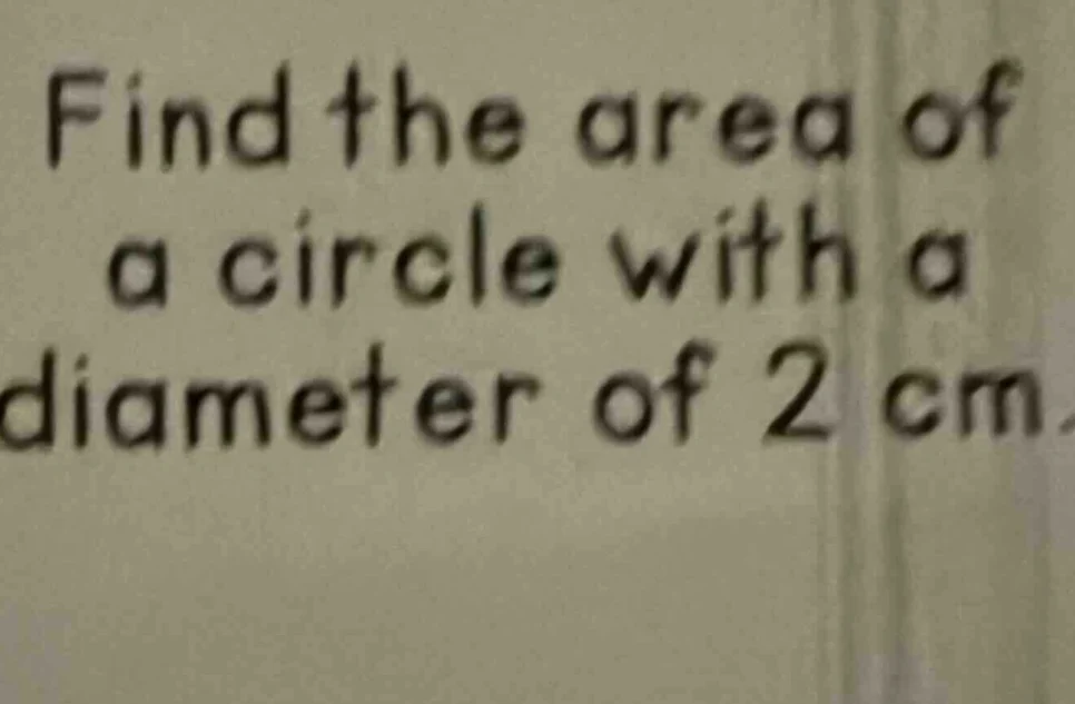 find the area of a circle with a diameter of 2 cm.