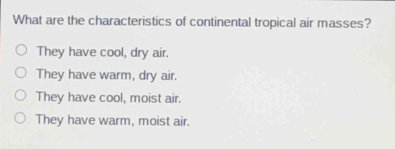 what are the characteristics of continental tropical air masses? ○ they…