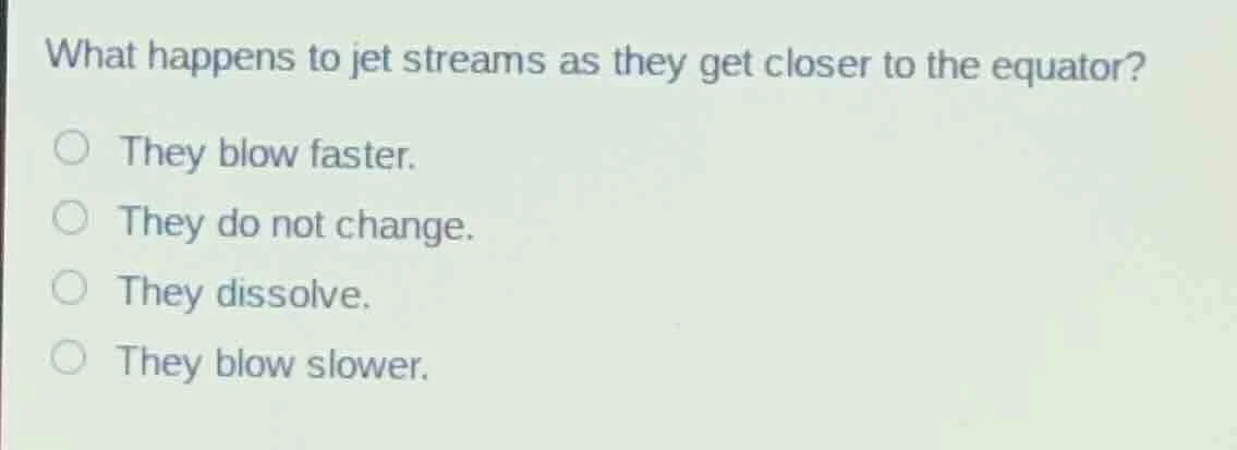what happens to jet streams as they get closer to the equator? they blo…
