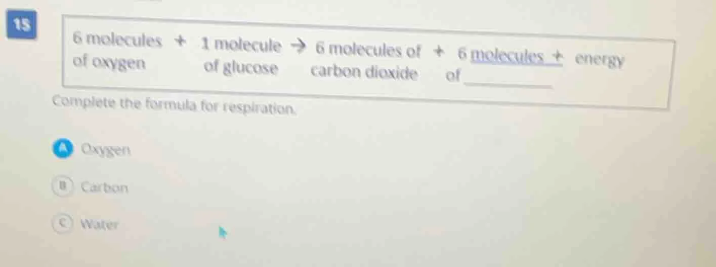 15 6 molecules of oxygen + 1 molecule of glucose → 6 molecules of carbo…