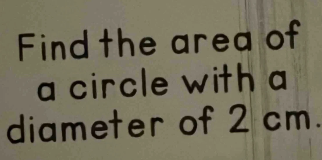 find the area of a circle with a diameter of 2 cm.