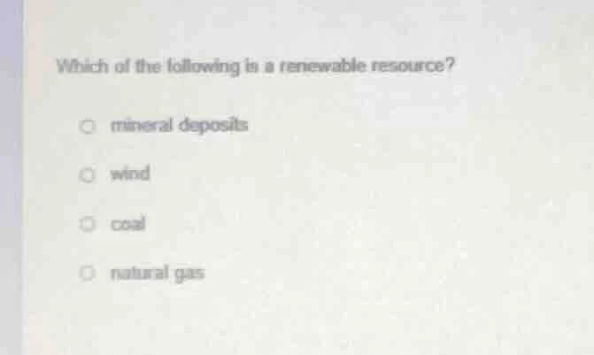 which of the following is a renewable resource? mineral deposits wind c…