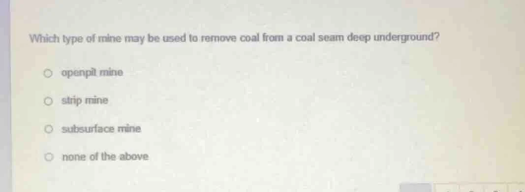 which type of mine may be used to remove coal from a coal seam deep und…