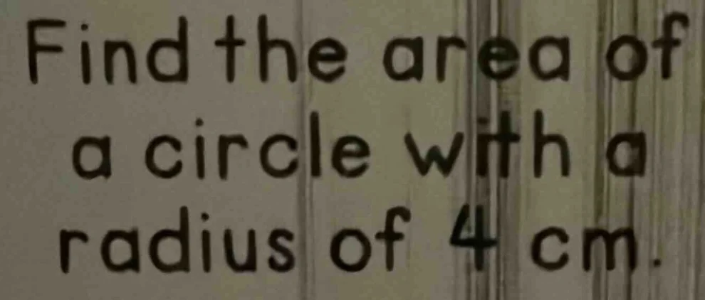 find the area of a circle with a radius of 4 cm.