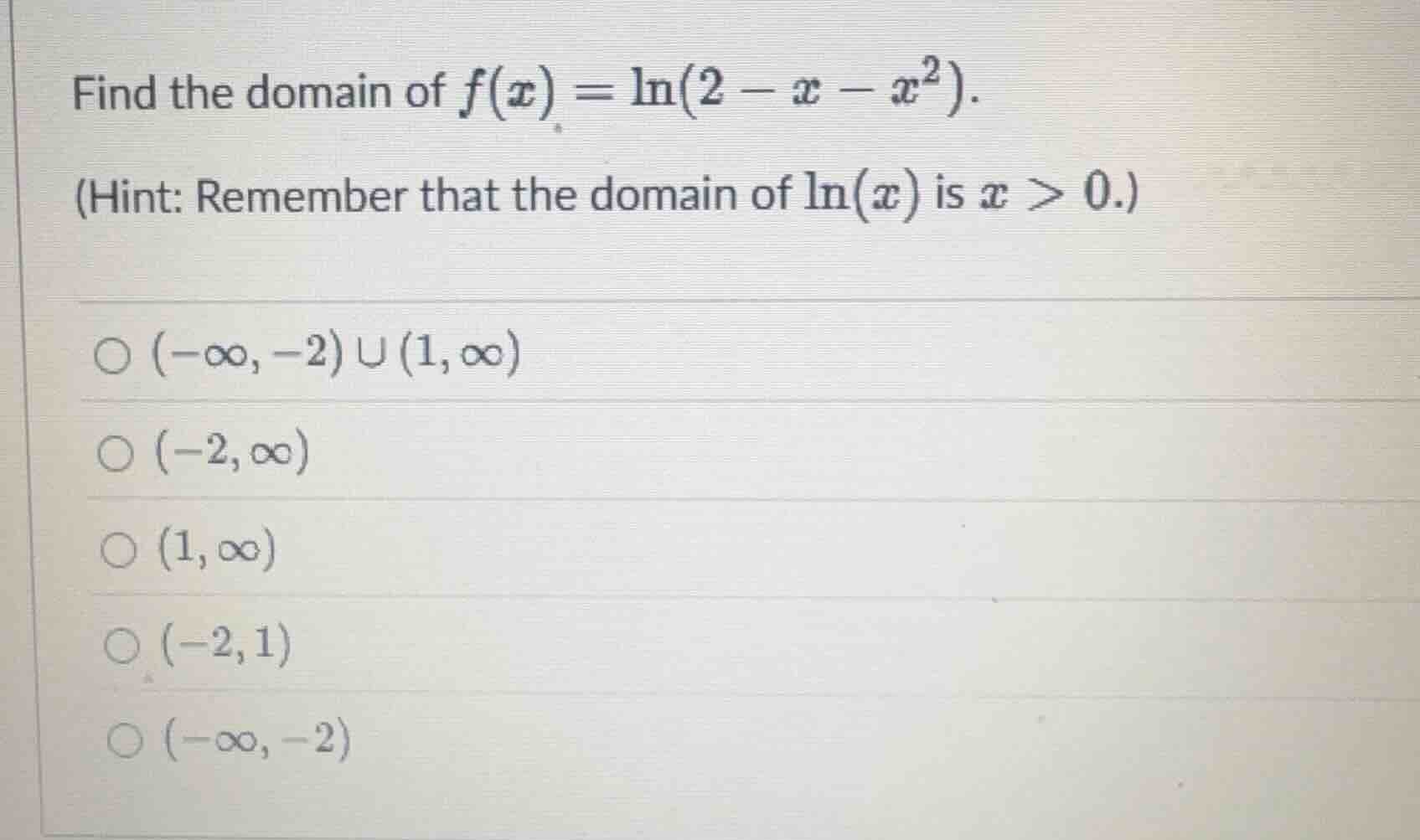 find the domain of $f(x) = \\ln(2 - x - x^2)$. (hint: remember that the…