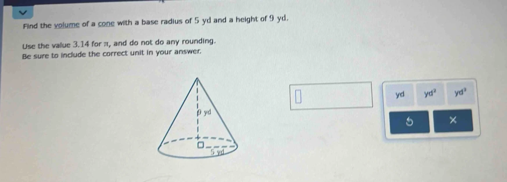 find the volume of a cone with a base radius of 5 yd and a height of 9 …