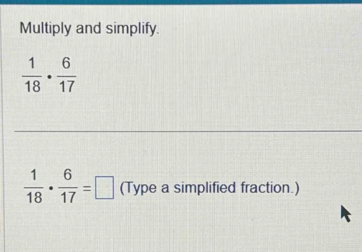 multiply and simplify. \\frac{1}{18} \\cdot \\frac{6}{17} \\frac{1}{18}…