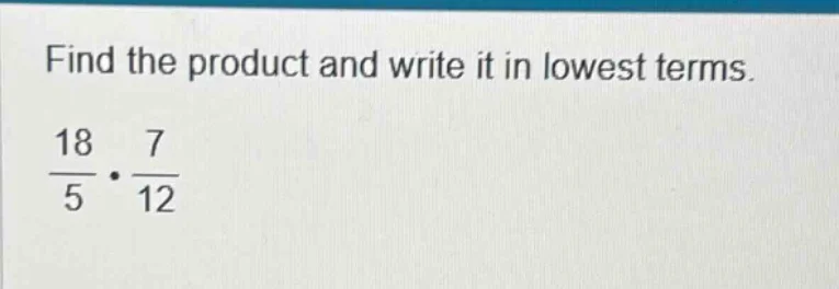 find the product and write it in lowest terms.\\(\frac{18}{5} cdot \fra…
