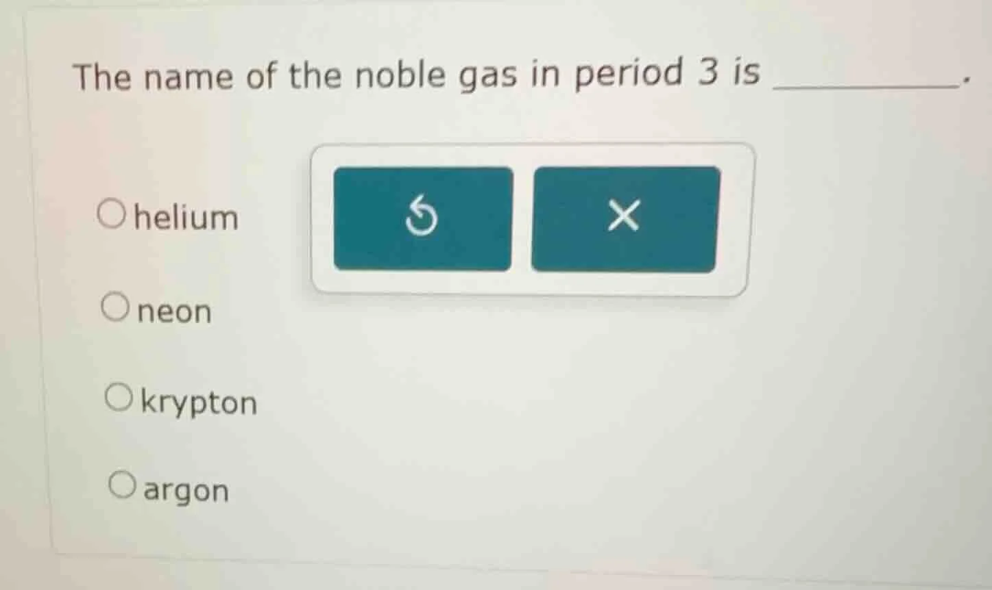 the name of the noble gas in period 3 is ______. ○helium ○neon ○krypton…