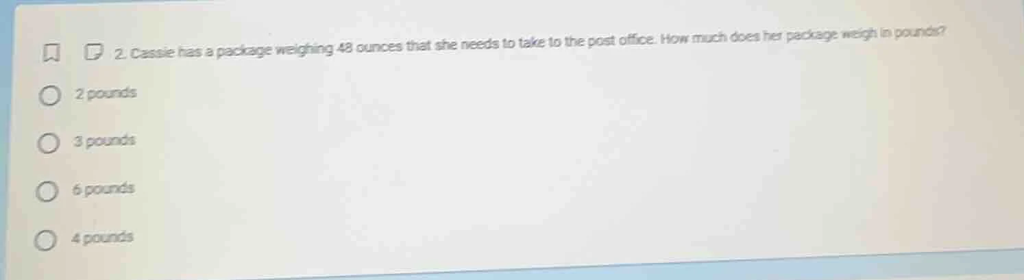 2. cassie has a package weighing 48 ounces that she needs to take to th…