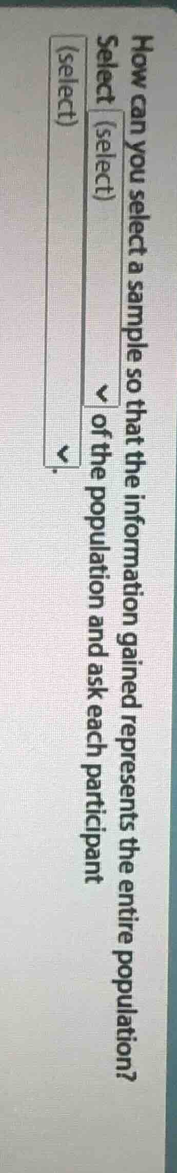 how can you select a sample so that the information gained represents t…