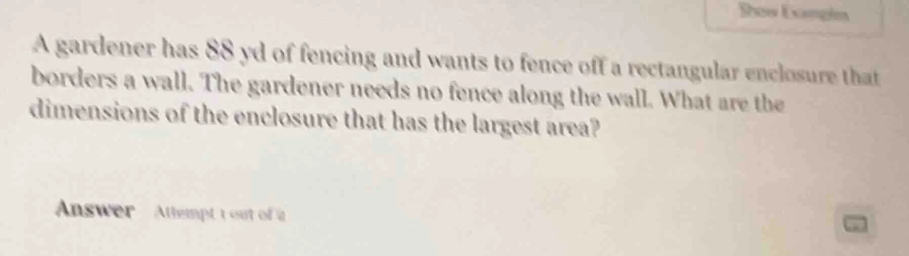a gardener has 88 yd of fencing and wants to fence off a rectangular en…