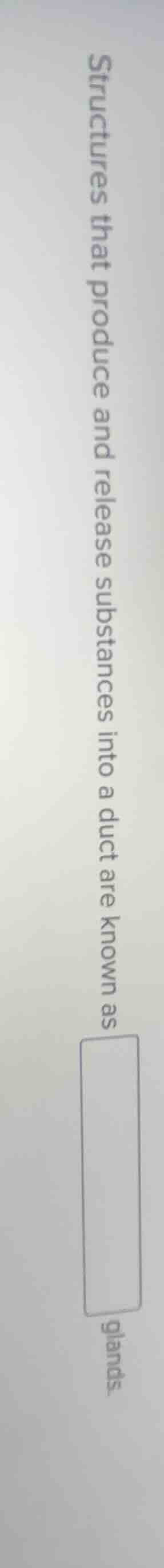 structures that produce and release substances into a duct are known as…