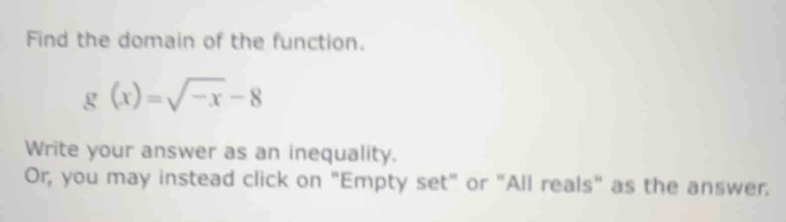 find the domain of the function. \\( g(x) = sqrt{-x} - 8 \\) write your…