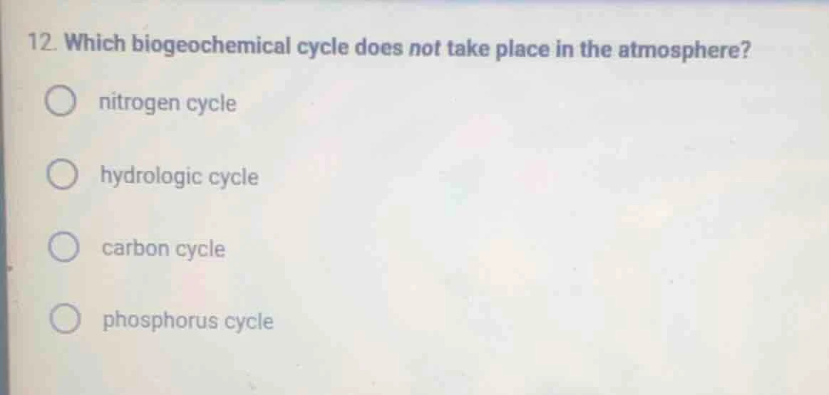12. which biogeochemical cycle does not take place in the atmosphere? ○…