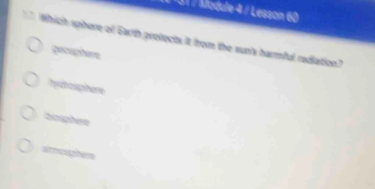 11 which sphere of earth protects it from the suns harmful radiation? ○…