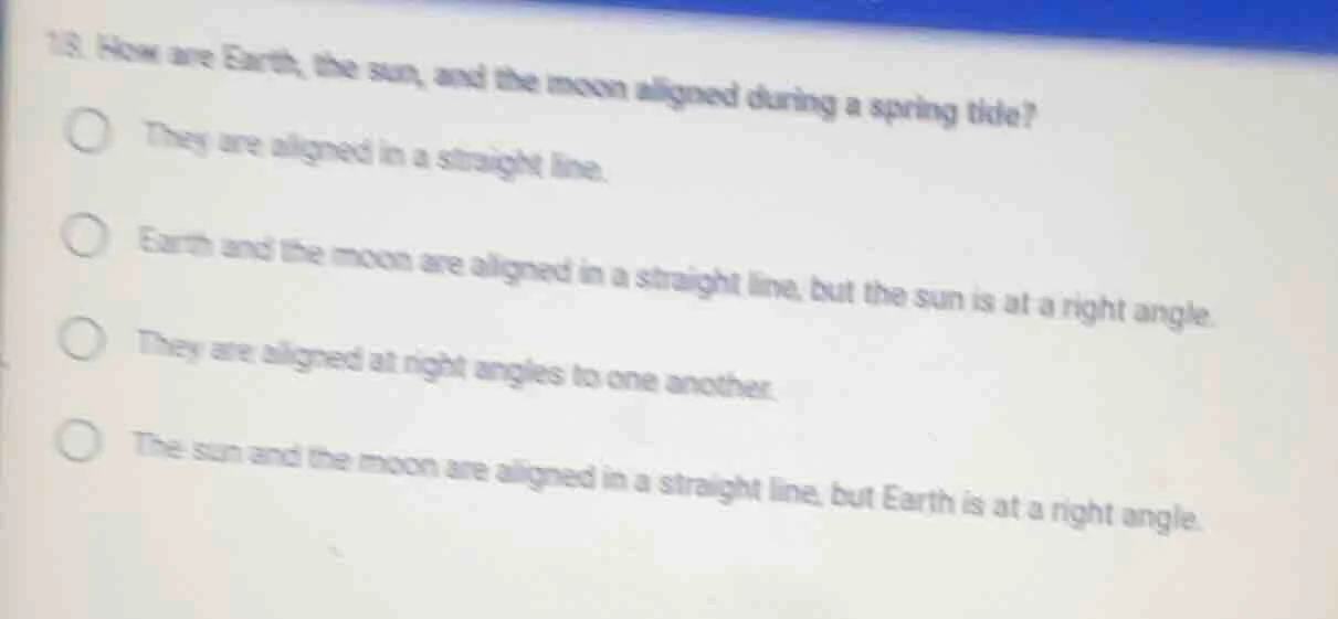 13. how are earth, the sun, and the moon aligned during a spring tide? …