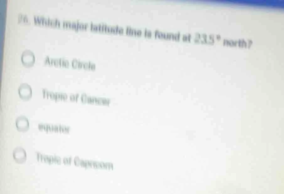 26. which major latitude line is found at 23.5° north? ○ arctic circle …