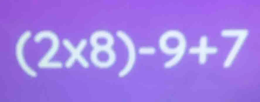 (2×8) - 9 + 7