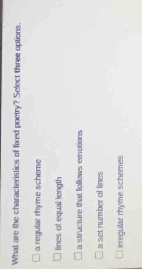 what are the characteristics of fixed poetry? select three options. a r…