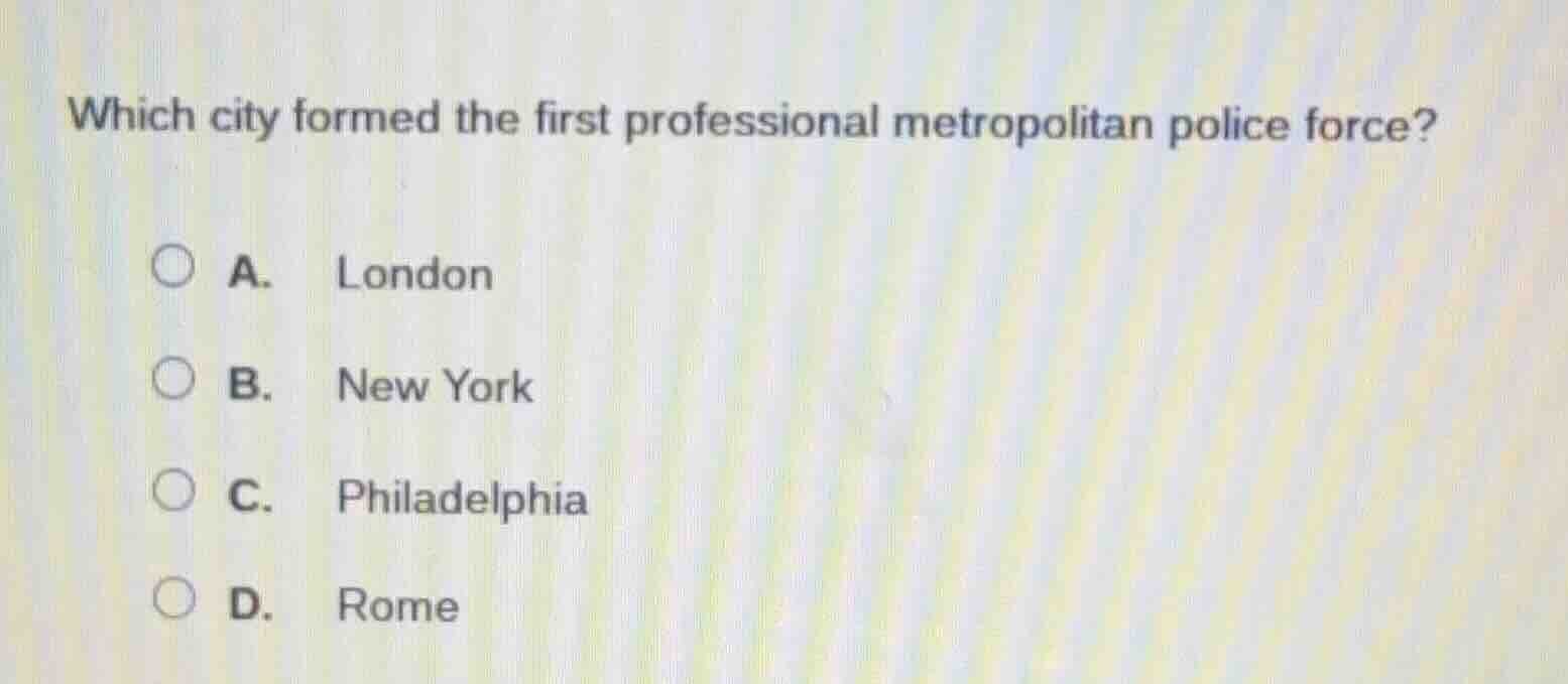 which city formed the first professional metropolitan police force? a. …