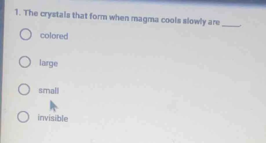 1. the crystals that form when magma cools slowly are ____. colored lar…