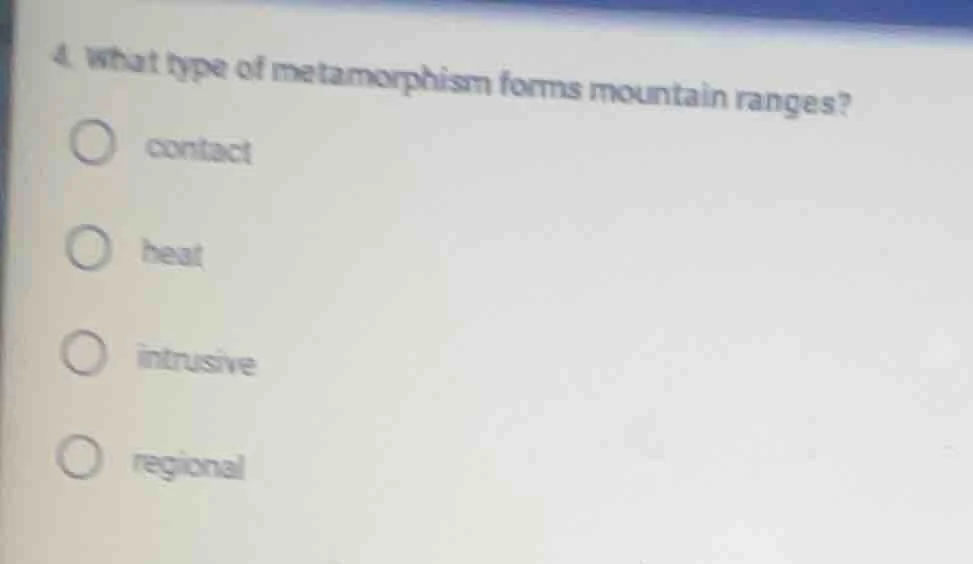 4. what type of metamorphism forms mountain ranges? ○ contact ○ heat ○ …