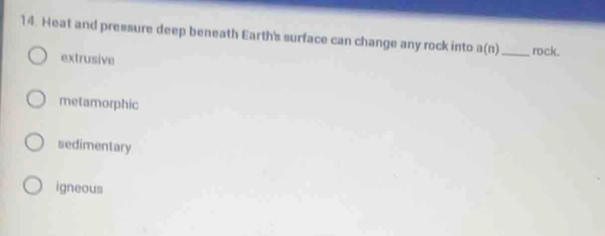 14. heat and pressure deep beneath earths surface can change any rock i…