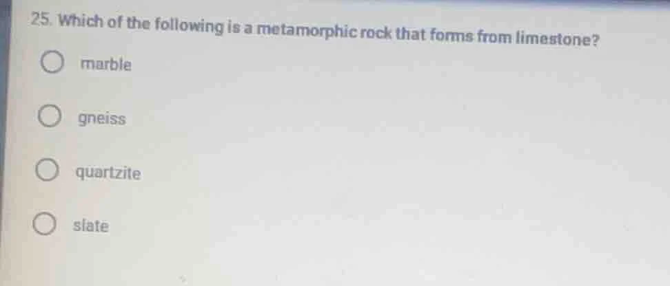 25. which of the following is a metamorphic rock that forms from limest…