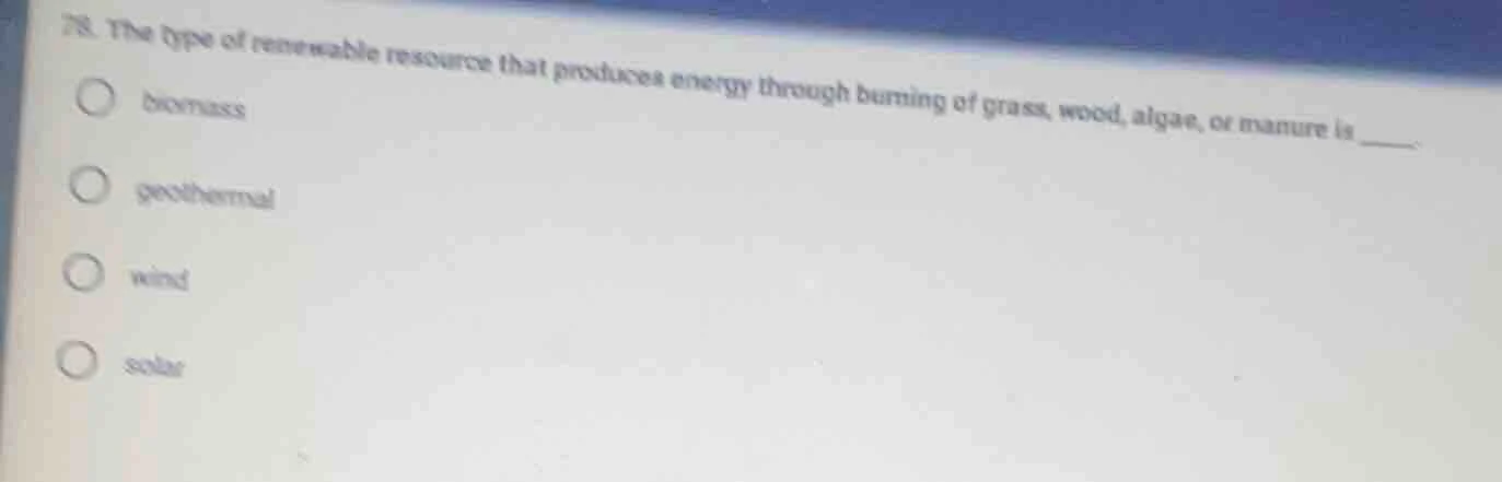 78. the type of renewable resource that produces energy through burning…