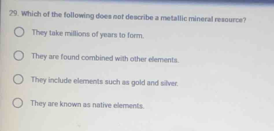 29. which of the following does not describe a metallic mineral resourc…